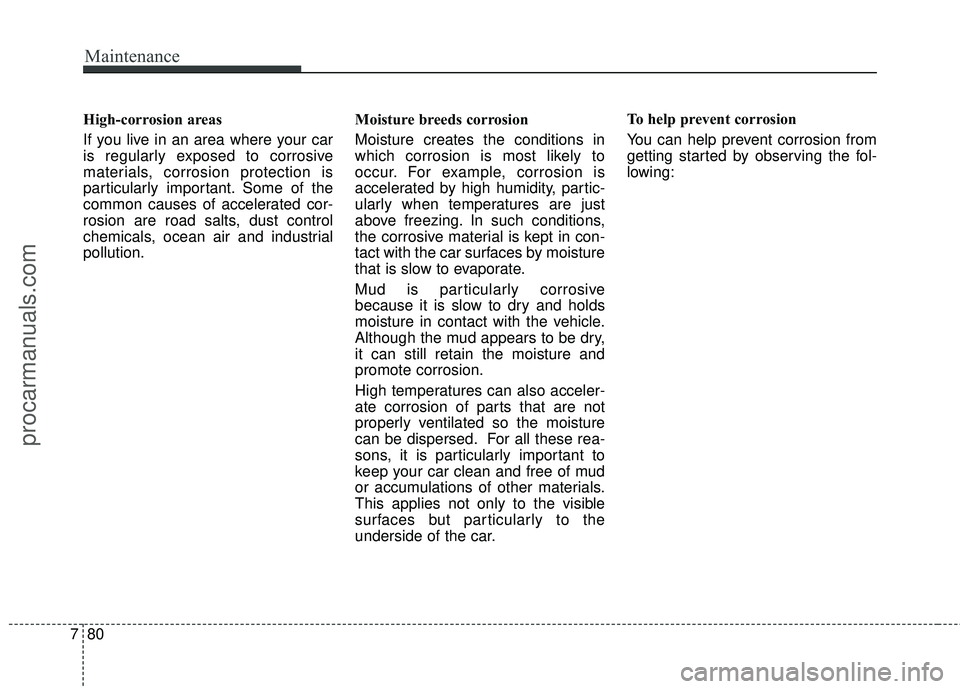 HYUNDAI COUPE 2016 Owners Manual Maintenance
80
7
High-corrosion areas
If you live in an area where your car
is regularly exposed to corrosive
materials, corrosion protection is
particularly important. Some of the
common causes of ac HYUNDAI COUPE 2016 Owners Manual Maintenance
80
7
High-corrosion areas
If you live in an area where your car
is regularly exposed to corrosive
materials, corrosion protection is
particularly important. Some of the
common causes of ac