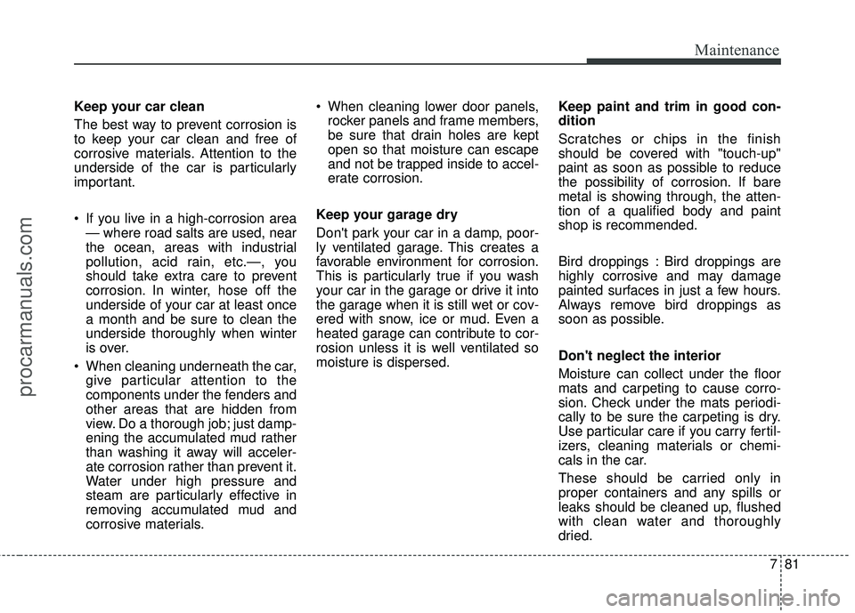 HYUNDAI COUPE 2016 Owners Manual 781
Maintenance
Keep your car clean
The best way to prevent corrosion is
to keep your car clean and free of
corrosive materials. Attention to the
underside of the car is particularly
important.
If yo HYUNDAI COUPE 2016 Owners Manual 781
Maintenance
Keep your car clean
The best way to prevent corrosion is
to keep your car clean and free of
corrosive materials. Attention to the
underside of the car is particularly
important.
If yo