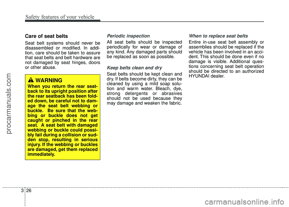 HYUNDAI COUPE 2016 Service Manual Safety features of your vehicle
26
3
Care of seat belts
Seat belt systems should never be
disassembled or modified. In addi-
tion, care should be taken to assure
that seat belts and belt hardware are
