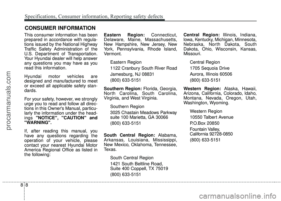 HYUNDAI COUPE 2016 Owners Manual Specifications, Consumer information, Reporting safety defects
88
This consumer information has been
prepared in accordance with regula-
tions issued by the National Highway
Traffic Safety Administrat HYUNDAI COUPE 2016 Owners Manual Specifications, Consumer information, Reporting safety defects
88
This consumer information has been
prepared in accordance with regula-
tions issued by the National Highway
Traffic Safety Administrat