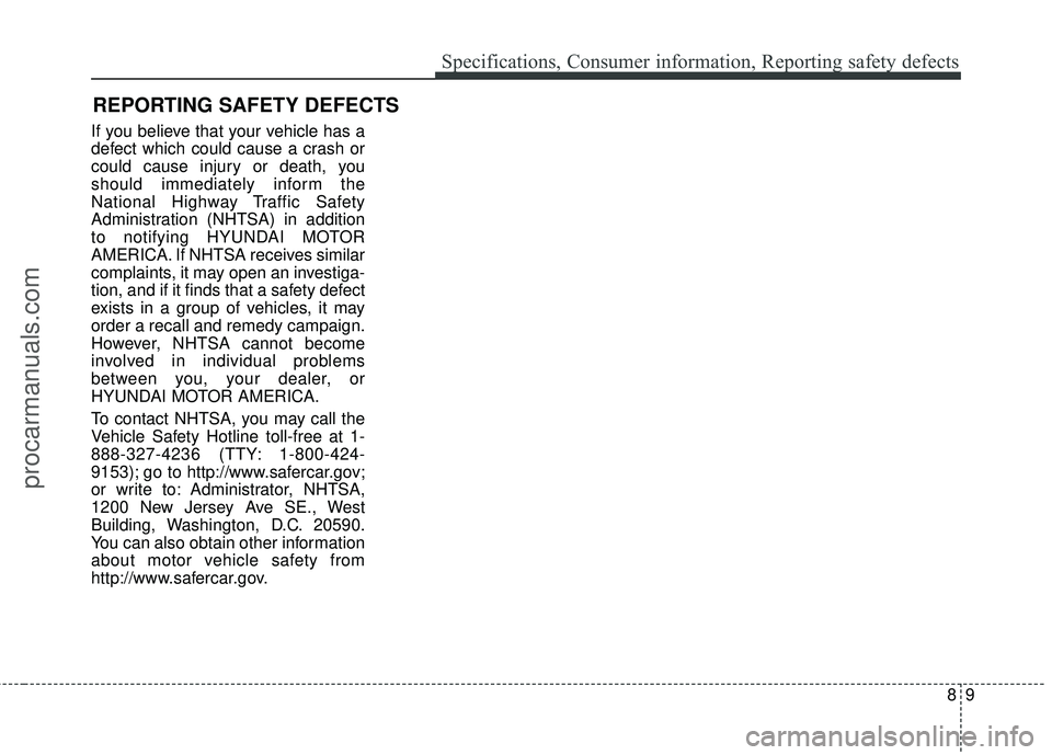 HYUNDAI COUPE 2016 Owners Manual 89
Specifications, Consumer information, Reporting safety defects
If you believe that your vehicle has a
defect which could cause a crash or
could cause injury or death, you
should immediately inform HYUNDAI COUPE 2016 Owners Manual 89
Specifications, Consumer information, Reporting safety defects
If you believe that your vehicle has a
defect which could cause a crash or
could cause injury or death, you
should immediately inform