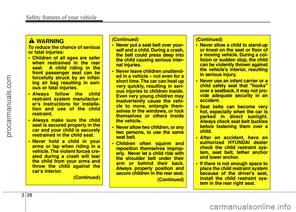 HYUNDAI COUPE 2016 Service Manual Safety features of your vehicle
28
3
(Continued)
 Never put a seat belt over your-
self and a child. During a crash,
the belt could press deep into
the child causing serious inter-
nal injuries.
 Neve