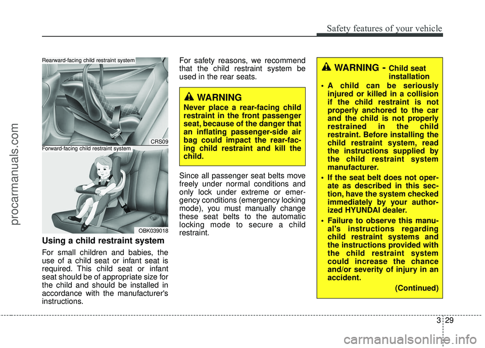 HYUNDAI COUPE 2016 Service Manual 329
Safety features of your vehicle
Using a child restraint system
For small children and babies, the
use of a child seat or infant seat is
required. This child seat or infant
seat should be of approp