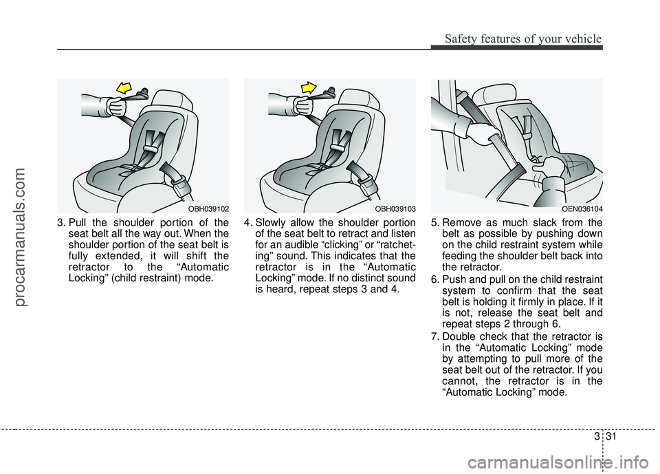 HYUNDAI COUPE 2016 Workshop Manual 331
Safety features of your vehicle
3. Pull the shoulder portion of theseat belt all the way out. When the
shoulder portion of the seat belt is
fully extended, it will shift the
retractor to the “Au HYUNDAI COUPE 2016 Workshop Manual 331
Safety features of your vehicle
3. Pull the shoulder portion of theseat belt all the way out. When the
shoulder portion of the seat belt is
fully extended, it will shift the
retractor to the “Au