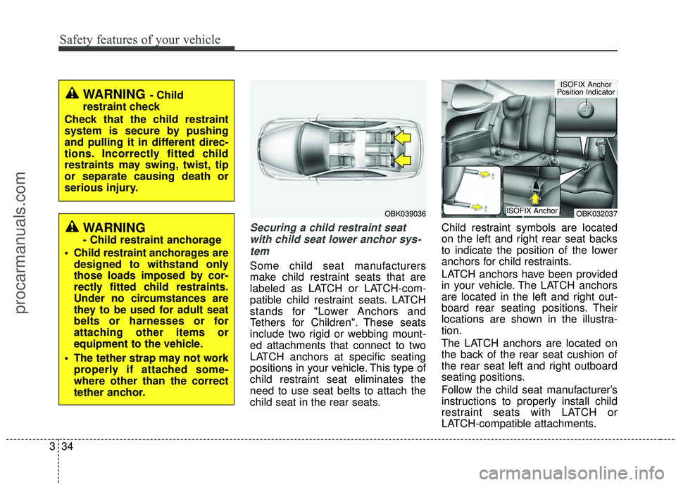 HYUNDAI COUPE 2016 Workshop Manual Safety features of your vehicle
34
3
Securing a child restraint seat
with child seat lower anchor sys-tem
Some child seat manufacturers
make child restraint seats that are
labeled as LATCH or LATCH-co HYUNDAI COUPE 2016 Workshop Manual Safety features of your vehicle
34
3
Securing a child restraint seat
with child seat lower anchor sys-tem
Some child seat manufacturers
make child restraint seats that are
labeled as LATCH or LATCH-co