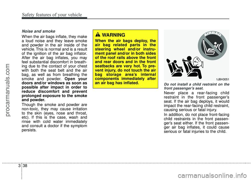 HYUNDAI COUPE 2016 Workshop Manual Safety features of your vehicle
38
3
Noise and smoke
When the air bags inflate, they make
a loud noise and they leave smoke
and powder in the air inside of the
vehicle. This is normal and is a result
HYUNDAI COUPE 2016 Workshop Manual Safety features of your vehicle
38
3
Noise and smoke
When the air bags inflate, they make
a loud noise and they leave smoke
and powder in the air inside of the
vehicle. This is normal and is a result
