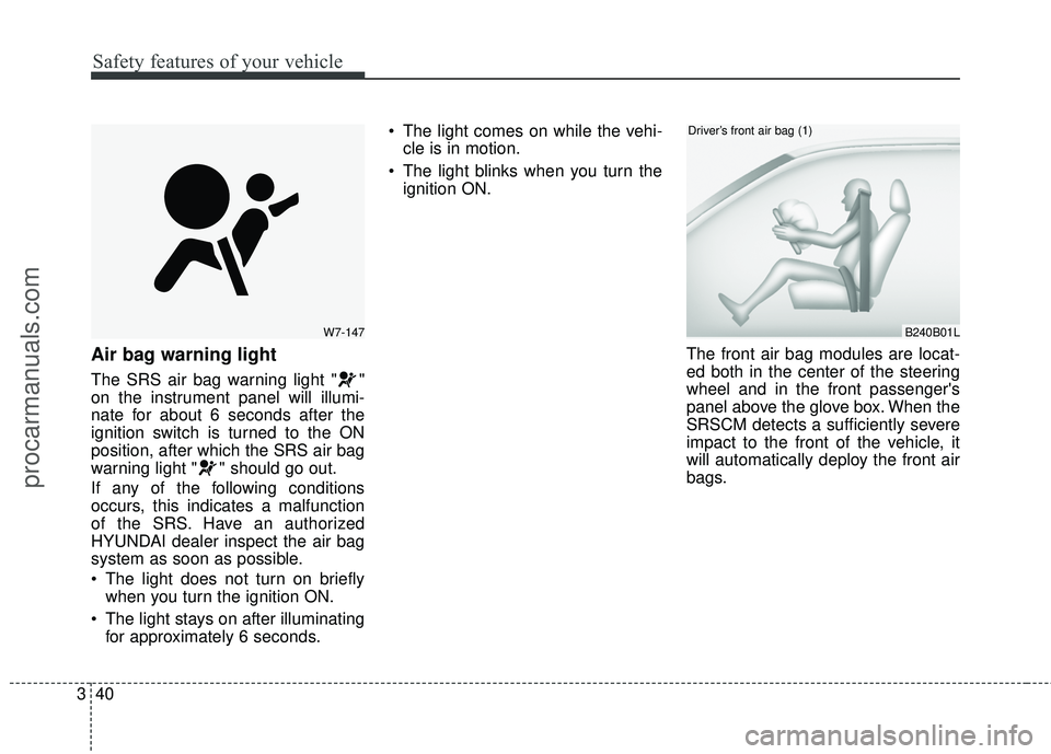 HYUNDAI COUPE 2016 Workshop Manual Safety features of your vehicle
40
3
Air bag warning light
The SRS air bag warning light " "
on the instrument panel will illumi-
nate for about 6 seconds after the
ignition switch is turned to the ON HYUNDAI COUPE 2016 Workshop Manual Safety features of your vehicle
40
3
Air bag warning light
The SRS air bag warning light " "
on the instrument panel will illumi-
nate for about 6 seconds after the
ignition switch is turned to the ON