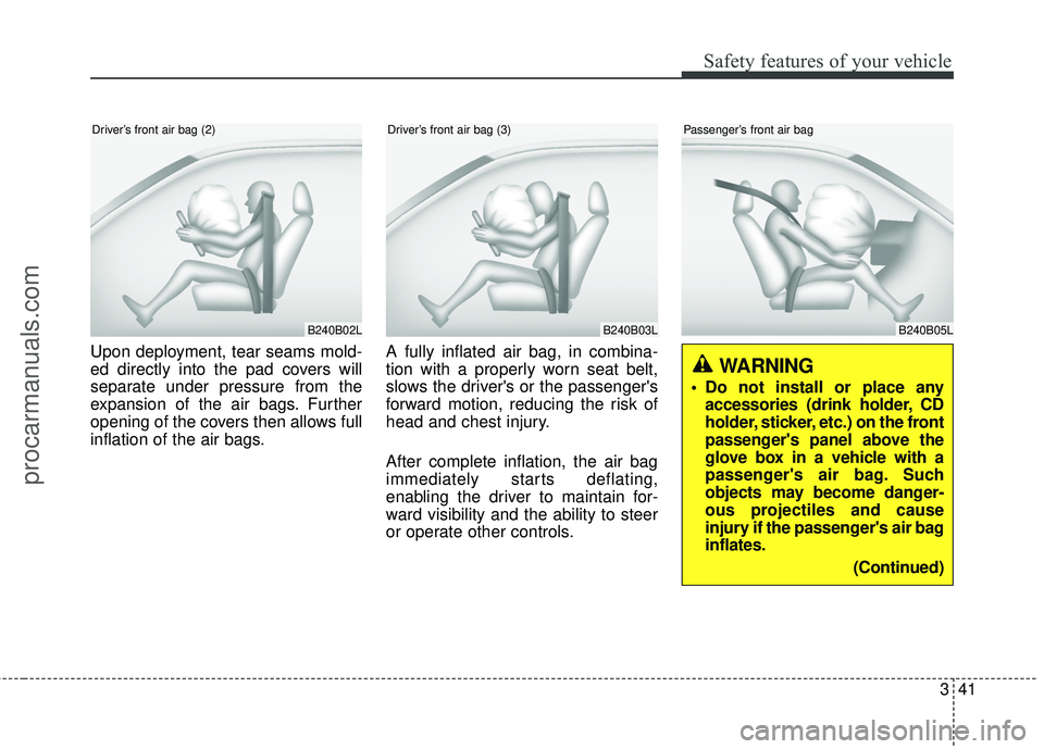HYUNDAI COUPE 2016 Repair Manual 341
Safety features of your vehicle
Upon deployment, tear seams mold-
ed directly into the pad covers will
separate under pressure from the
expansion of the air bags. Further
opening of the covers the HYUNDAI COUPE 2016 Repair Manual 341
Safety features of your vehicle
Upon deployment, tear seams mold-
ed directly into the pad covers will
separate under pressure from the
expansion of the air bags. Further
opening of the covers the