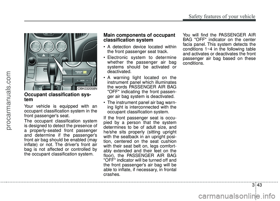 HYUNDAI COUPE 2016 Repair Manual 343
Safety features of your vehicle
Occupant classification sys-
tem
Your vehicle is equipped with an
occupant classification system in the
front passengers seat.
The occupant classification system
i HYUNDAI COUPE 2016 Repair Manual 343
Safety features of your vehicle
Occupant classification sys-
tem
Your vehicle is equipped with an
occupant classification system in the
front passengers seat.
The occupant classification system
i