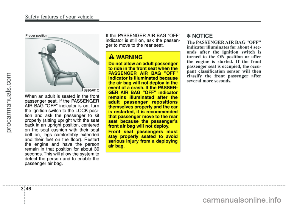 HYUNDAI COUPE 2016 Repair Manual Safety features of your vehicle
46
3
When an adult is seated in the front
passenger seat, if the PASSENGER
AIR BAG "OFF" indicator is on, turn
the ignition switch to the LOCK posi-
tion and ask the pa HYUNDAI COUPE 2016 Repair Manual Safety features of your vehicle
46
3
When an adult is seated in the front
passenger seat, if the PASSENGER
AIR BAG "OFF" indicator is on, turn
the ignition switch to the LOCK posi-
tion and ask the pa