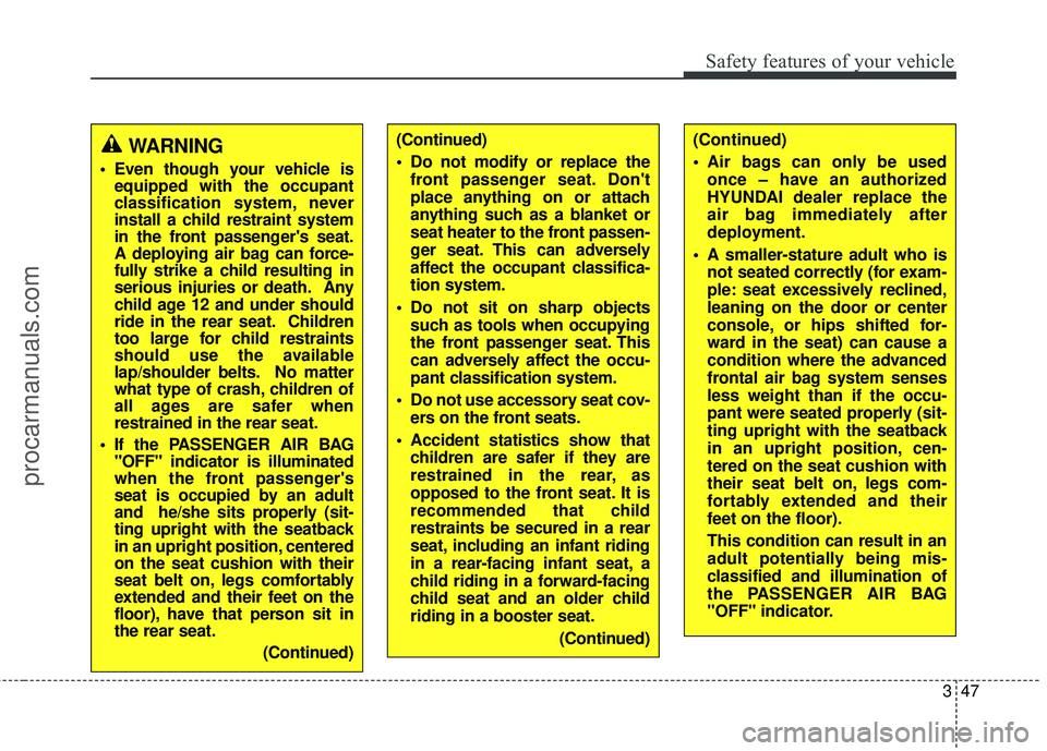 HYUNDAI COUPE 2016 Repair Manual 347
Safety features of your vehicle
(Continued)
Air bags can only be usedonce – have an authorized
HYUNDAI dealer replace the
air bag immediately after
deployment.
A smaller-stature adult who is n HYUNDAI COUPE 2016 Repair Manual 347
Safety features of your vehicle
(Continued)
Air bags can only be usedonce – have an authorized
HYUNDAI dealer replace the
air bag immediately after
deployment.
A smaller-stature adult who is n
