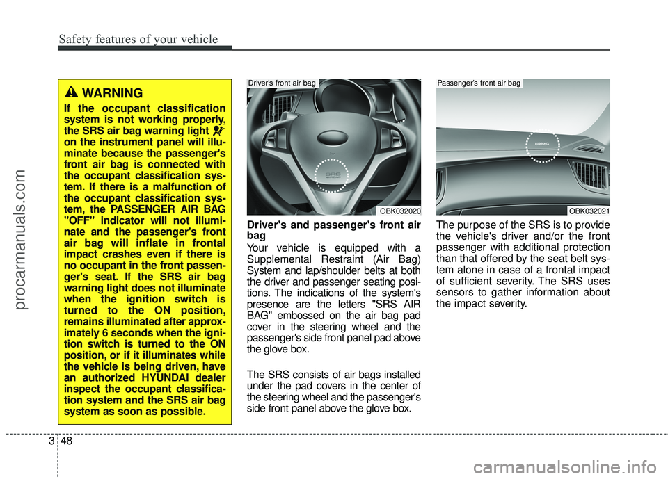 HYUNDAI COUPE 2016 Repair Manual Safety features of your vehicle
48
3
Drivers and passengers front air
bag
Your vehicle is equipped with a
Supplemental Restraint (Air Bag)
System and lap/shoulder belts at both
the driver and passen HYUNDAI COUPE 2016 Repair Manual Safety features of your vehicle
48
3
Drivers and passengers front air
bag
Your vehicle is equipped with a
Supplemental Restraint (Air Bag)
System and lap/shoulder belts at both
the driver and passen