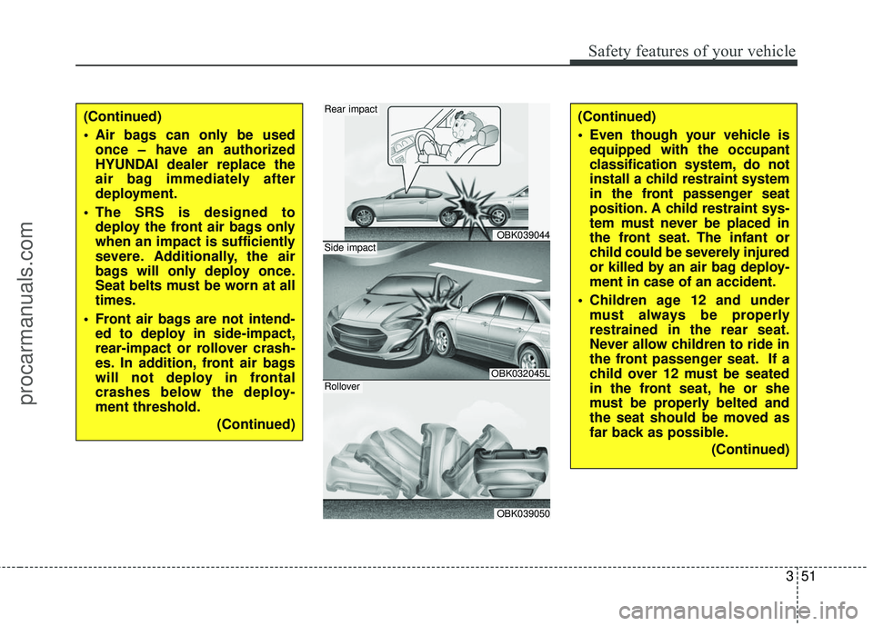 HYUNDAI COUPE 2016 Manual PDF 351
Safety features of your vehicle
(Continued)
Air bags can only be usedonce – have an authorized
HYUNDAI dealer replace the
air bag immediately after
deployment.
The SRS is designed to deploy th HYUNDAI COUPE 2016 Manual PDF 351
Safety features of your vehicle
(Continued)
Air bags can only be usedonce – have an authorized
HYUNDAI dealer replace the
air bag immediately after
deployment.
The SRS is designed to deploy th