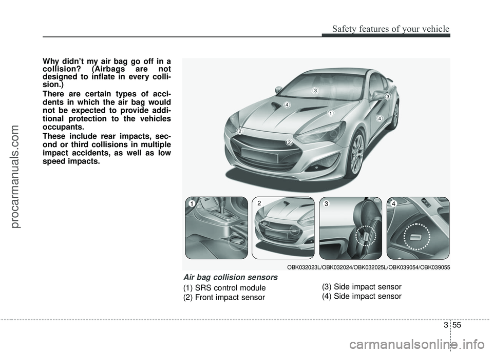 HYUNDAI COUPE 2016 Manual PDF 355
Safety features of your vehicle
Why didn’t my air bag go off in a
collision? (Airbags are not
designed to inflate in every colli-
sion.)
There are certain types of acci-
dents in which the air b HYUNDAI COUPE 2016 Manual PDF 355
Safety features of your vehicle
Why didn’t my air bag go off in a
collision? (Airbags are not
designed to inflate in every colli-
sion.)
There are certain types of acci-
dents in which the air b