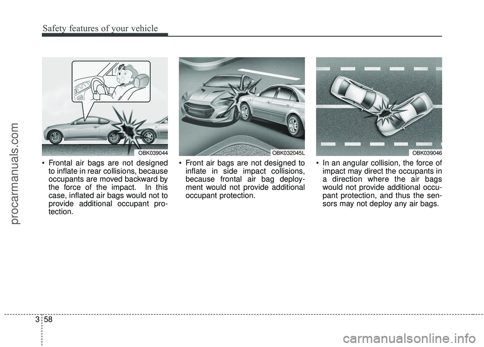 HYUNDAI COUPE 2016 Manual PDF Safety features of your vehicle
58
3
Frontal air bags are not designed
to inflate in rear collisions, because
occupants are moved backward by
the force of the impact. In this
case, inflated air bags HYUNDAI COUPE 2016 Manual PDF Safety features of your vehicle
58
3
Frontal air bags are not designed
to inflate in rear collisions, because
occupants are moved backward by
the force of the impact. In this
case, inflated air bags