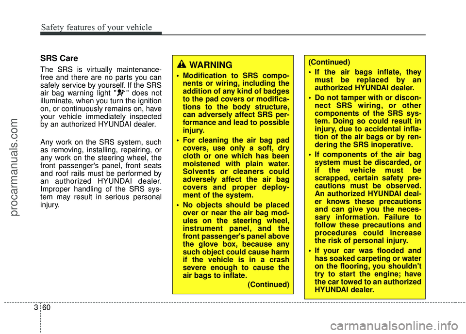 HYUNDAI COUPE 2016 Manual PDF Safety features of your vehicle
60
3
SRS Care
The SRS is virtually maintenance-
free and there are no parts you can
safely service by yourself. If the SRS
air bag warning light " " does not
illuminate HYUNDAI COUPE 2016 Manual PDF Safety features of your vehicle
60
3
SRS Care
The SRS is virtually maintenance-
free and there are no parts you can
safely service by yourself. If the SRS
air bag warning light " " does not
illuminate