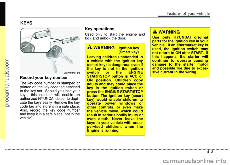 HYUNDAI COUPE 2016 Manual Online 43
Features of your vehicle
Record your key number
The key code number is stamped or
printed on the key code tag attached
to the key set. Should you lose your
keys, this number will enable an
authoriz HYUNDAI COUPE 2016 Manual Online 43
Features of your vehicle
Record your key number
The key code number is stamped or
printed on the key code tag attached
to the key set. Should you lose your
keys, this number will enable an
authoriz