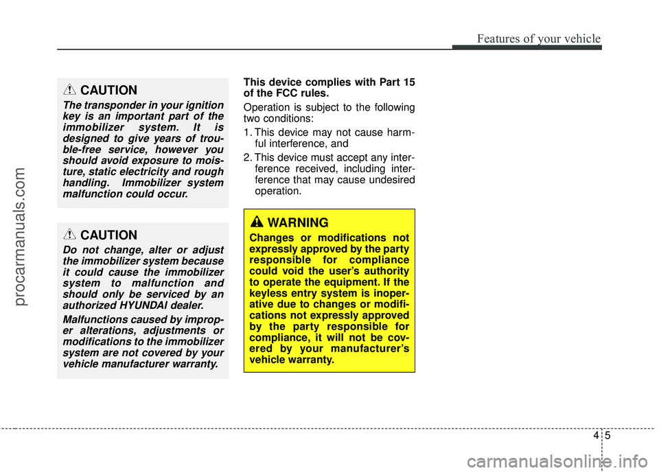 HYUNDAI COUPE 2016 Manual Online 45
Features of your vehicle
This device complies with Part 15
of the FCC rules.
Operation is subject to the following
two conditions:
1. This device may not cause harm-ful interference, and
2. This d HYUNDAI COUPE 2016 Manual Online 45
Features of your vehicle
This device complies with Part 15
of the FCC rules.
Operation is subject to the following
two conditions:
1. This device may not cause harm-ful interference, and
2. This d