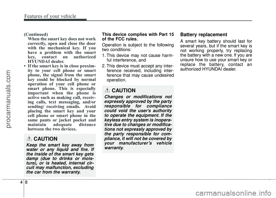 HYUNDAI COUPE 2016  Owners Manual Features of your vehicle
84
(Continued)When the smart key does not work
correctly, open and close the door
with the mechanical key. If you
have a problem with the smart
key, contact an authorized
HYUN