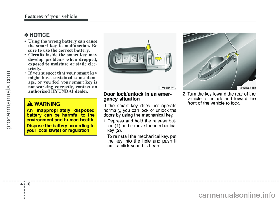 HYUNDAI COUPE 2016  Owners Manual Features of your vehicle
10
4
✽
✽
NOTICE
• Using the wrong battery can cause
the smart key to malfunction. Be
sure to use the correct battery.
• Circuits inside the smart key may develop probl