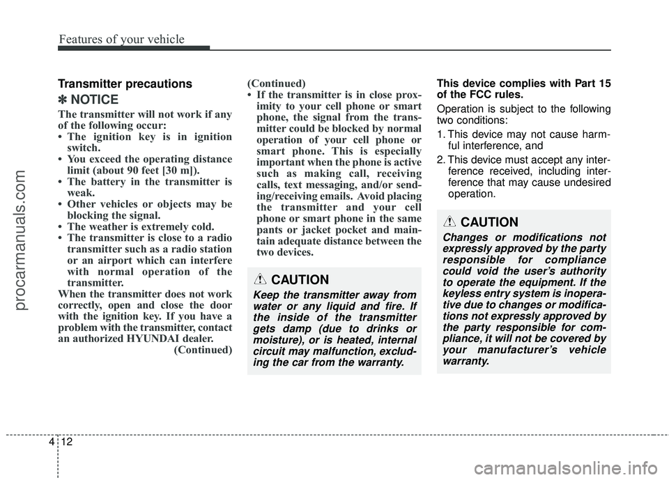 HYUNDAI COUPE 2016  Owners Manual Features of your vehicle
12
4
Transmitter precautions
✽
✽
NOTICE
The transmitter will not work if any
of the following occur:
• The ignition key is in ignition
switch.
• You exceed the operati