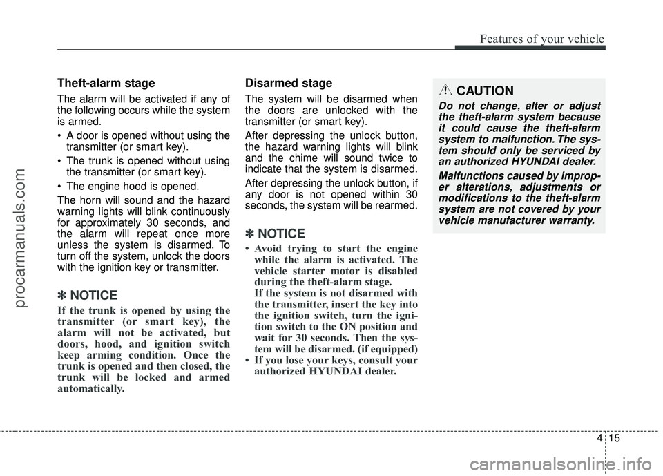 HYUNDAI COUPE 2016  Owners Manual 415
Features of your vehicle
Theft-alarm stage
The alarm will be activated if any of
the following occurs while the system
is armed.
 A door is opened without using thetransmitter (or smart key).
 The
