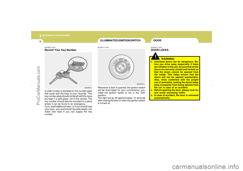 HYUNDAI GX350 L 2005 User Guide 1FEATURES OF YOUR HYUNDAI4
DOOR
ILLUMINATED IGNITION SWITCH
!
B030C01Y-AATB040A01Y-AAT
DOOR LOCKS
Whenever a door is opened, the ignition switch
will be illuminated for your convenience, pro-
vided th HYUNDAI GX350 L 2005 User Guide 1FEATURES OF YOUR HYUNDAI4
DOOR
ILLUMINATED IGNITION SWITCH
!
B030C01Y-AATB040A01Y-AAT
DOOR LOCKS
Whenever a door is opened, the ignition switch
will be illuminated for your convenience, pro-
vided th