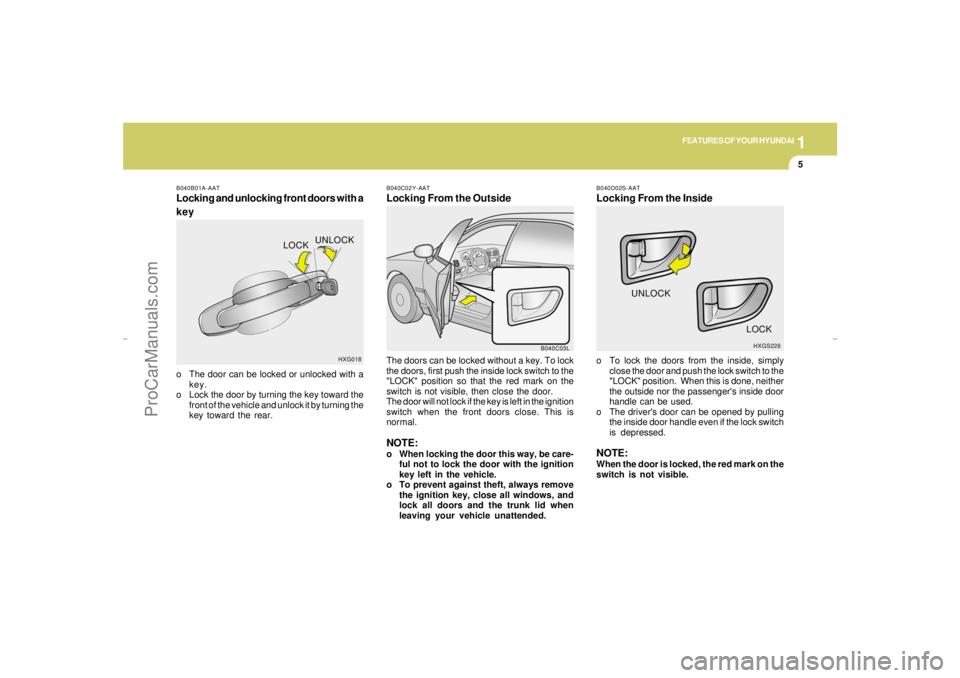 HYUNDAI GX350 L 2005 User Guide 1
FEATURES OF YOUR HYUNDAI
5
B040C03L
UNLOCK
LOCK
HXG018 B040B01A-AAT
Locking and unlocking front doors with a
key
B040C02Y-AATLocking From the OutsideThe doors can be locked without a key. To lock
th HYUNDAI GX350 L 2005 User Guide 1
FEATURES OF YOUR HYUNDAI
5
B040C03L
UNLOCK
LOCK
HXG018 B040B01A-AAT
Locking and unlocking front doors with a
key
B040C02Y-AATLocking From the OutsideThe doors can be locked without a key. To lock
th
