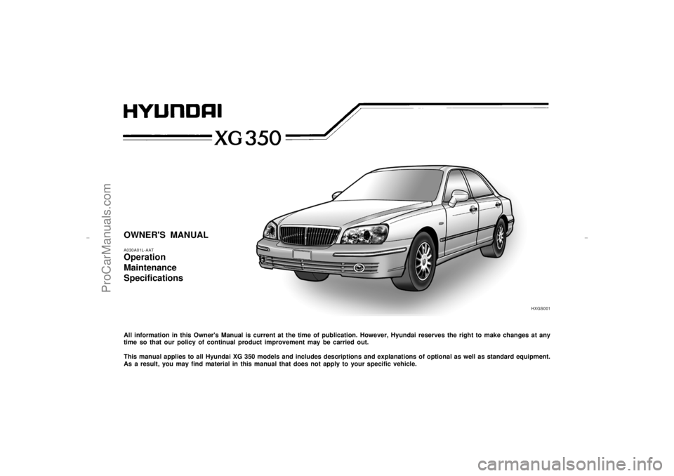 HYUNDAI GX350 L 2005 Owners Manual HXGS001
OWNERS MANUALA030A01L-AATOperation
Maintenance
SpecificationsAll information in this Owners Manual is current at the time of publication. However, Hyundai reserves the right to make changes HYUNDAI GX350 L 2005 Owners Manual HXGS001
OWNERS MANUALA030A01L-AATOperation
Maintenance
SpecificationsAll information in this Owners Manual is current at the time of publication. However, Hyundai reserves the right to make changes