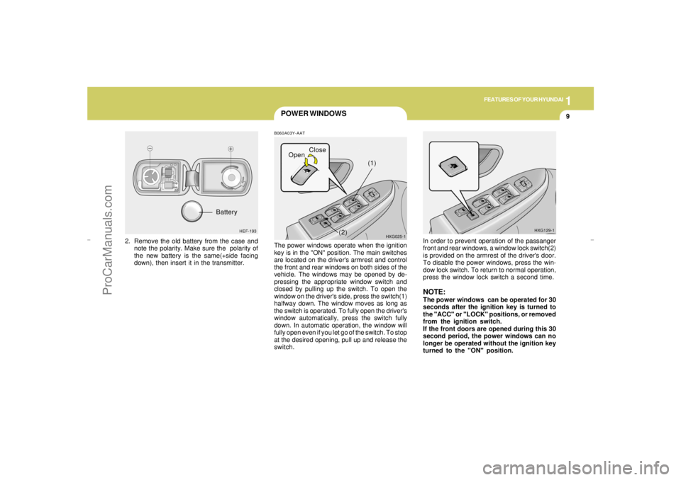 HYUNDAI GX350 L 2005 Owners Manual 1
FEATURES OF YOUR HYUNDAI
9
2. Remove the old battery from the case and
note the polarity. Make sure the polarity of
the new battery is the same(+side facing
down), then insert it in the transmitter HYUNDAI GX350 L 2005 Owners Manual 1
FEATURES OF YOUR HYUNDAI
9
2. Remove the old battery from the case and
note the polarity. Make sure the polarity of
the new battery is the same(+side facing
down), then insert it in the transmitter