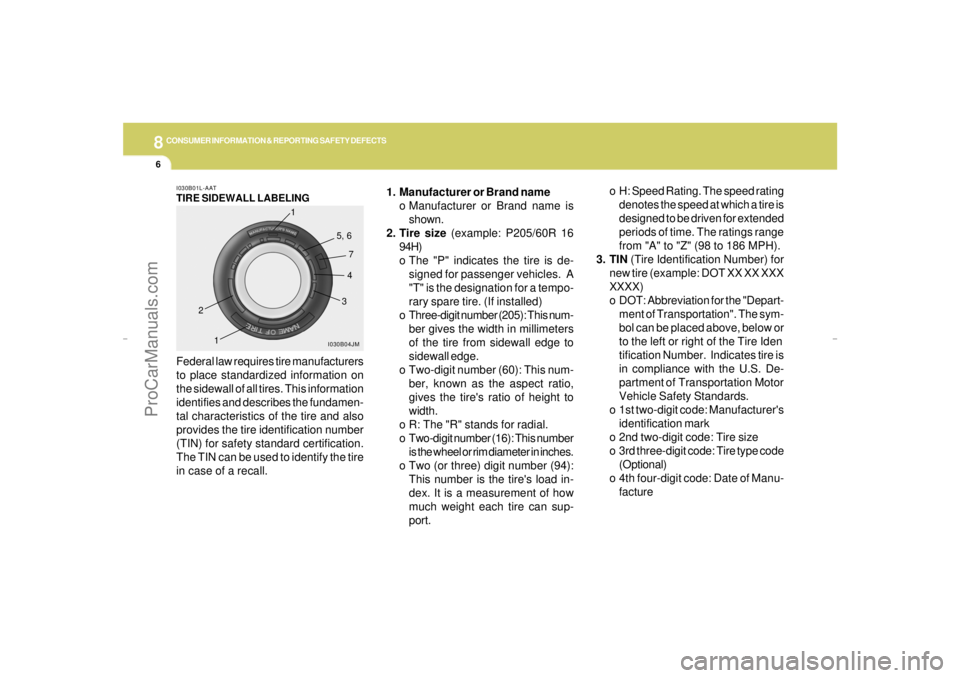 HYUNDAI GX350 L 2005  Owners Manual 8
CONSUMER INFORMATION & REPORTING SAFETY DEFECTS6
1. Manufacturer or Brand name
o Manufacturer or Brand name is
shown.
2. Tire size (example: P205/60R 16
94H)
o The "P" indicates the tire is de-
sign