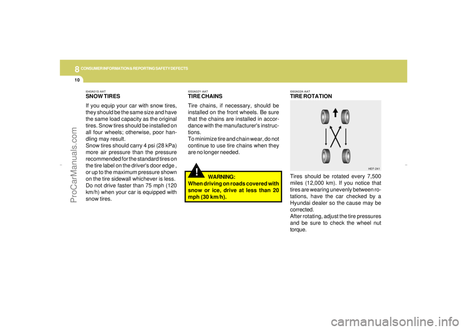 HYUNDAI GX350 L 2005  Owners Manual 8
CONSUMER INFORMATION & REPORTING SAFETY DEFECTS
10
!
I050A02Y-AATTIRE CHAINS
Tire chains, if necessary, should be
installed on the front wheels. Be sure
that the chains are installed in accor-
dance