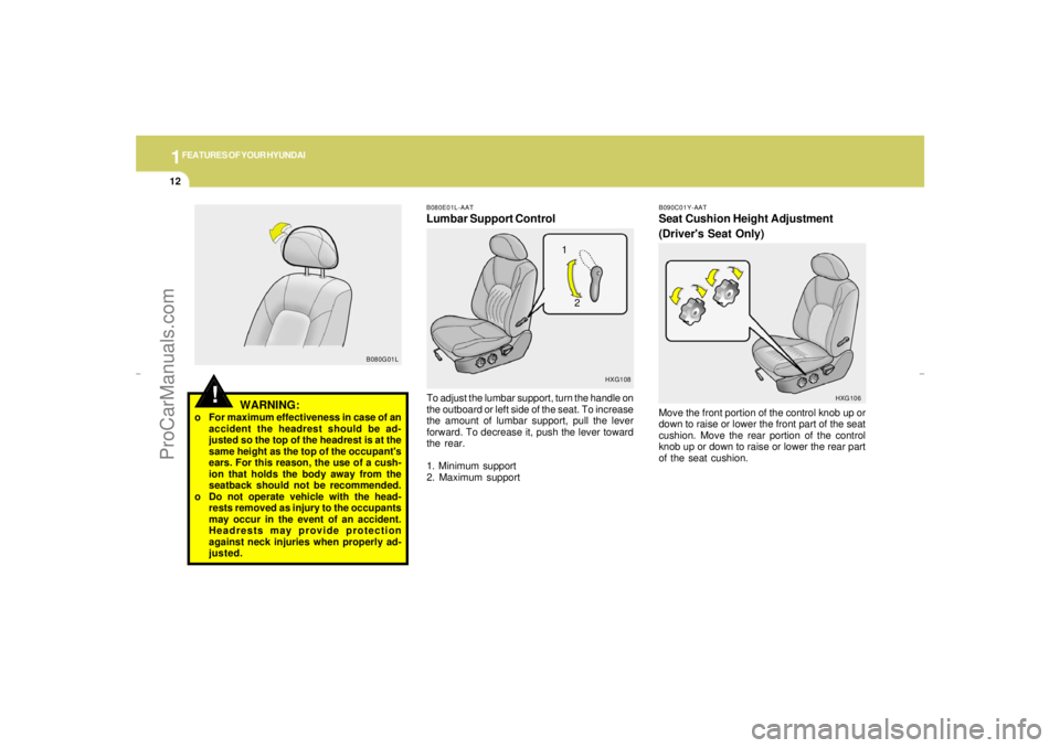 HYUNDAI GX350 L 2005 Owners Manual 1FEATURES OF YOUR HYUNDAI12
B090C01Y-AATSeat Cushion Height Adjustment
(Drivers Seat Only)Move the front portion of the control knob up or
down to raise or lower the front part of the seat
cushion. M HYUNDAI GX350 L 2005 Owners Manual 1FEATURES OF YOUR HYUNDAI12
B090C01Y-AATSeat Cushion Height Adjustment
(Drivers Seat Only)Move the front portion of the control knob up or
down to raise or lower the front part of the seat
cushion. M
