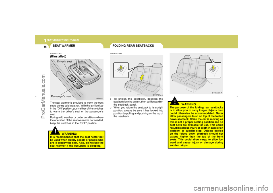 HYUNDAI GX350 L 2005 Owners Manual 1FEATURES OF YOUR HYUNDAI16
!
FOLDING REAR SEATBACKS
SEAT WARMERB100A02Y-AAT(If Installed)The seat warmer is provided to warm the front
seats during cold weather. With the ignition key
in the "ON" pos HYUNDAI GX350 L 2005 Owners Manual 1FEATURES OF YOUR HYUNDAI16
!
FOLDING REAR SEATBACKS
SEAT WARMERB100A02Y-AAT(If Installed)The seat warmer is provided to warm the front
seats during cold weather. With the ignition key
in the "ON" pos