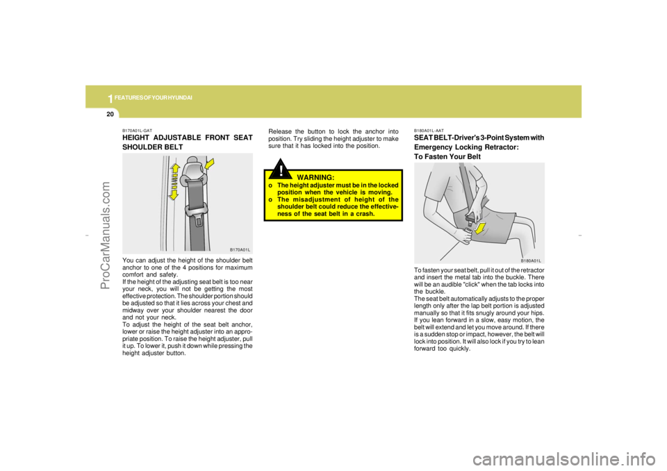 HYUNDAI GX350 L 2005 Owners Guide 1FEATURES OF YOUR HYUNDAI20
!
B170A01L-GATHEIGHT ADJUSTABLE FRONT SEAT
SHOULDER BELT
B170A01L
You can adjust the height of the shoulder belt
anchor to one of the 4 positions for maximum
comfort and sa HYUNDAI GX350 L 2005 Owners Guide 1FEATURES OF YOUR HYUNDAI20
!
B170A01L-GATHEIGHT ADJUSTABLE FRONT SEAT
SHOULDER BELT
B170A01L
You can adjust the height of the shoulder belt
anchor to one of the 4 positions for maximum
comfort and sa