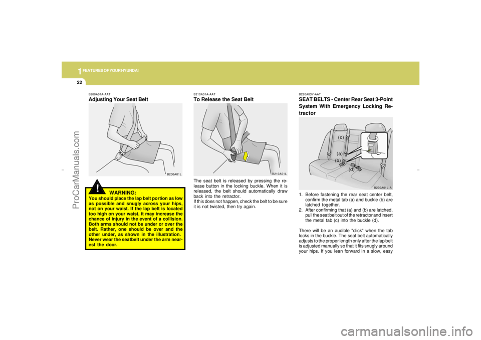 HYUNDAI GX350 L 2005 Owners Guide 1FEATURES OF YOUR HYUNDAI22
!
B200A01A-AATAdjusting Your Seat Belt
WARNING:You should place the lap belt portion as low
as possible and snugly across your hips,
not on your waist. If the lap belt is l HYUNDAI GX350 L 2005 Owners Guide 1FEATURES OF YOUR HYUNDAI22
!
B200A01A-AATAdjusting Your Seat Belt
WARNING:You should place the lap belt portion as low
as possible and snugly across your hips,
not on your waist. If the lap belt is l