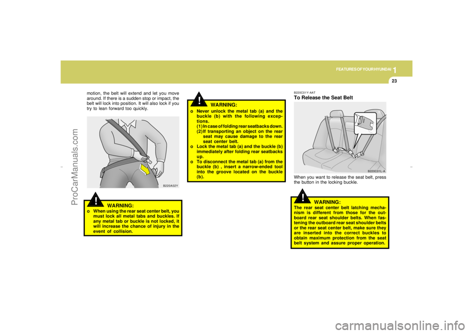 HYUNDAI GX350 L 2005 Owners Guide 1
FEATURES OF YOUR HYUNDAI
23
!
!
!
B220C01Y-AATTo Release the Seat BeltWhen you want to release the seat belt, press
the button in the locking buckle.
WARNING:
The rear seat center belt latching mech HYUNDAI GX350 L 2005 Owners Guide 1
FEATURES OF YOUR HYUNDAI
23
!
!
!
B220C01Y-AATTo Release the Seat BeltWhen you want to release the seat belt, press
the button in the locking buckle.
WARNING:
The rear seat center belt latching mech