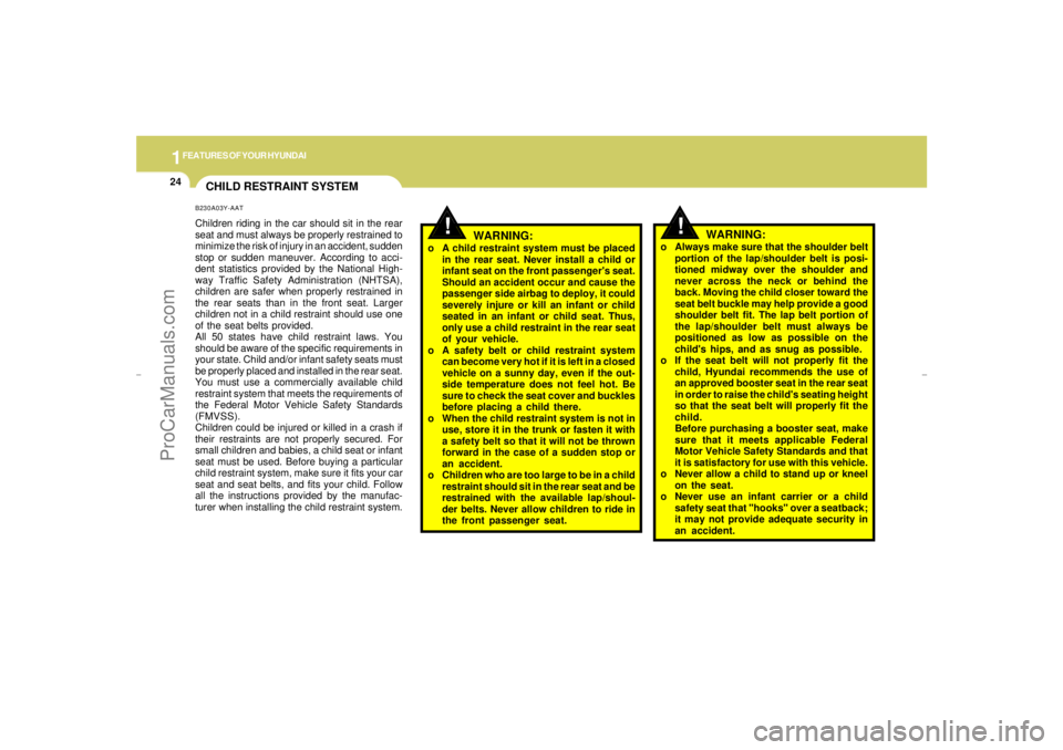 HYUNDAI GX350 L 2005 Owners Guide 1FEATURES OF YOUR HYUNDAI24
CHILD RESTRAINT SYSTEMB230A03Y-AATChildren riding in the car should sit in the rear
seat and must always be properly restrained to
minimize the risk of injury in an acciden HYUNDAI GX350 L 2005 Owners Guide 1FEATURES OF YOUR HYUNDAI24
CHILD RESTRAINT SYSTEMB230A03Y-AATChildren riding in the car should sit in the rear
seat and must always be properly restrained to
minimize the risk of injury in an acciden