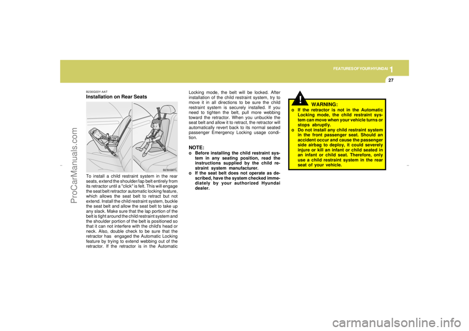 HYUNDAI GX350 L 2005 Owners Guide 1
FEATURES OF YOUR HYUNDAI
27
!
B230G03Y-AATInstallation on Rear Seats
B230G01L
Locking mode, the belt will be locked. After
installation of the child restraint system, try to
move it in all direction HYUNDAI GX350 L 2005 Owners Guide 1
FEATURES OF YOUR HYUNDAI
27
!
B230G03Y-AATInstallation on Rear Seats
B230G01L
Locking mode, the belt will be locked. After
installation of the child restraint system, try to
move it in all direction