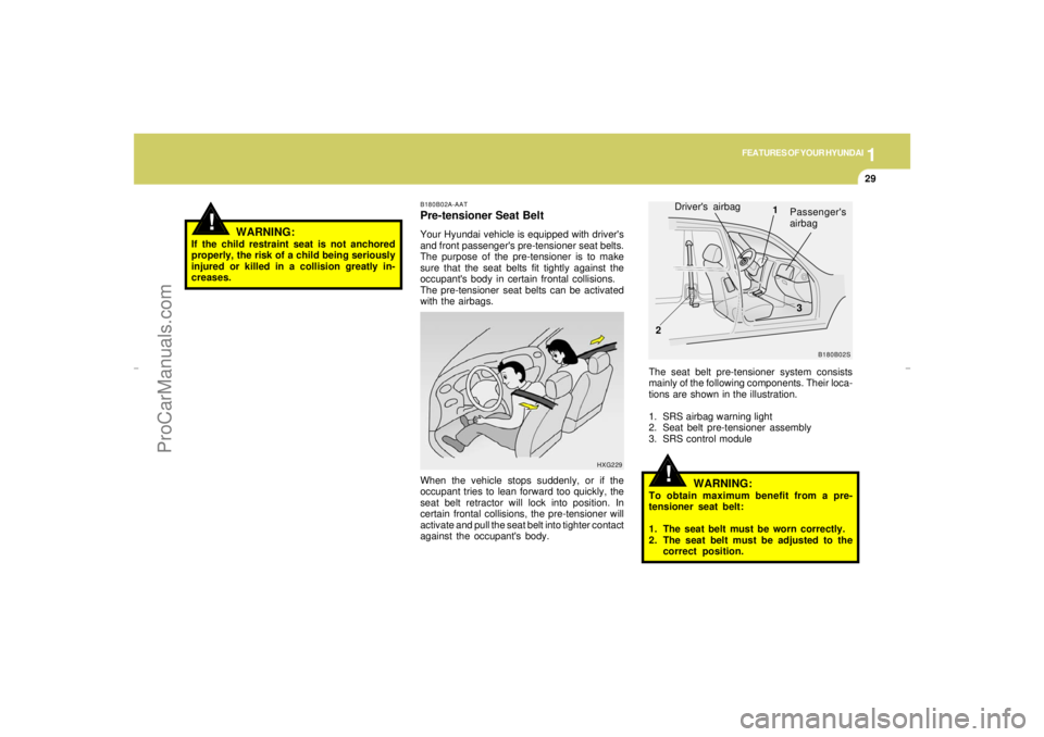 HYUNDAI GX350 L 2005 Service Manual 1
FEATURES OF YOUR HYUNDAI
29
!
WARNING:
If the child restraint seat is not anchored
properly, the risk of a child being seriously
injured or killed in a collision greatly in-
creases.
B180B02S
Driver HYUNDAI GX350 L 2005 Service Manual 1
FEATURES OF YOUR HYUNDAI
29
!
WARNING:
If the child restraint seat is not anchored
properly, the risk of a child being seriously
injured or killed in a collision greatly in-
creases.
B180B02S
Driver