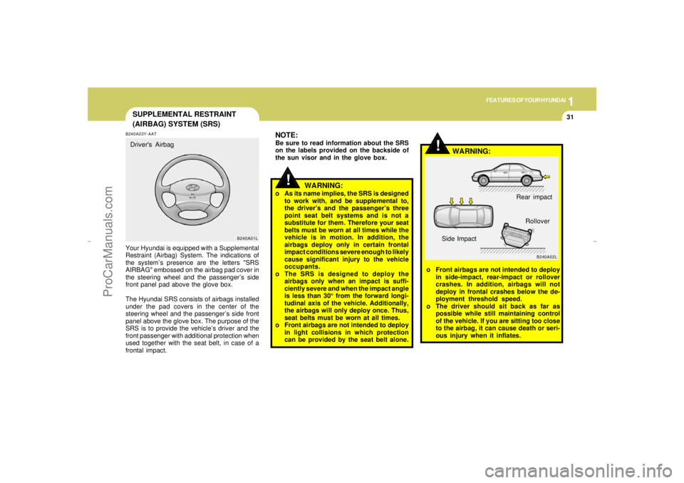 HYUNDAI GX350 L 2005 Service Manual 1
FEATURES OF YOUR HYUNDAI
31
SUPPLEMENTAL RESTRAINT
(AIRBAG) SYSTEM (SRS)
!
B240A03Y-AATYour Hyundai is equipped with a Supplemental
Restraint (Airbag) System. The indications of
the system’s prese HYUNDAI GX350 L 2005 Service Manual 1
FEATURES OF YOUR HYUNDAI
31
SUPPLEMENTAL RESTRAINT
(AIRBAG) SYSTEM (SRS)
!
B240A03Y-AATYour Hyundai is equipped with a Supplemental
Restraint (Airbag) System. The indications of
the system’s prese