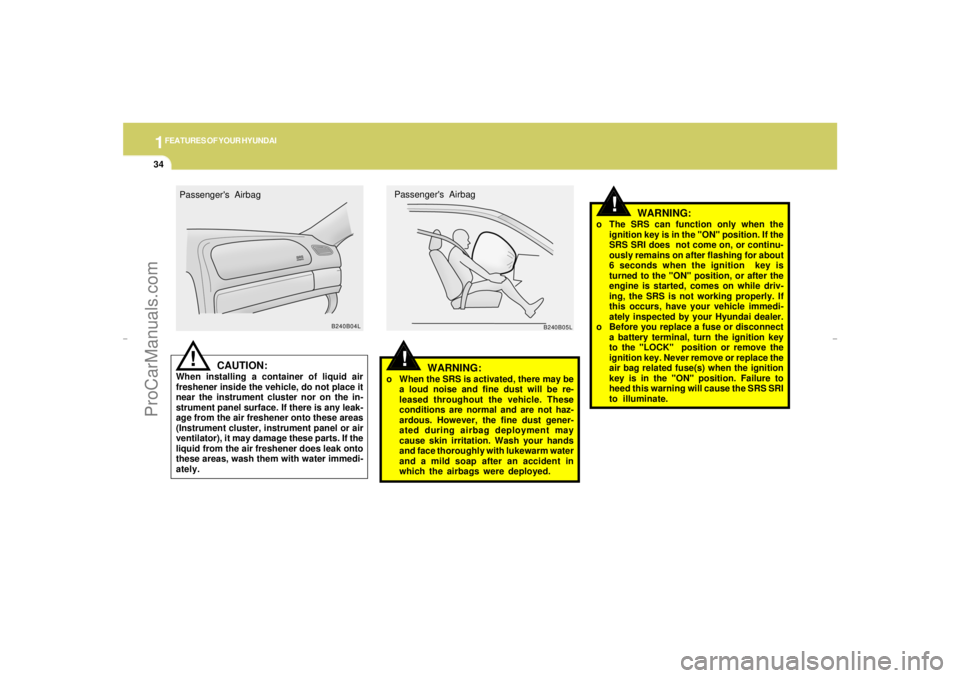 HYUNDAI GX350 L 2005 Service Manual 1FEATURES OF YOUR HYUNDAI34
!
!
WARNING:
o When the SRS is activated, there may be
a loud noise and fine dust will be re-
leased throughout the vehicle. These
conditions are normal and are not haz-
ar HYUNDAI GX350 L 2005 Service Manual 1FEATURES OF YOUR HYUNDAI34
!
!
WARNING:
o When the SRS is activated, there may be
a loud noise and fine dust will be re-
leased throughout the vehicle. These
conditions are normal and are not haz-
ar
