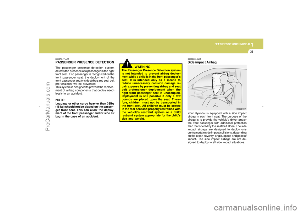 HYUNDAI GX350 L 2005 Service Manual 1
FEATURES OF YOUR HYUNDAI
35
WARNING:
The Passenger Presence Detection system
is not intended to prevent airbag deploy-
ment while a child is in the front passengers
seat. It is intended only as a m HYUNDAI GX350 L 2005 Service Manual 1
FEATURES OF YOUR HYUNDAI
35
WARNING:
The Passenger Presence Detection system
is not intended to prevent airbag deploy-
ment while a child is in the front passengers
seat. It is intended only as a m