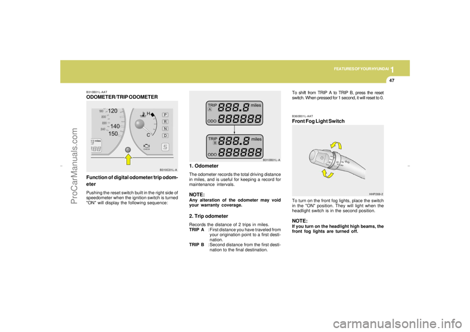 HYUNDAI GX350 L 2005 Owners Manual 1
FEATURES OF YOUR HYUNDAI
47
B310B01L-AATODOMETER/TRIP ODOMETER
Function of digital odometer/trip odom-
eterPushing the reset switch built in the right side of
speedometer when the ignition switch is HYUNDAI GX350 L 2005 Owners Manual 1
FEATURES OF YOUR HYUNDAI
47
B310B01L-AATODOMETER/TRIP ODOMETER
Function of digital odometer/trip odom-
eterPushing the reset switch built in the right side of
speedometer when the ignition switch is