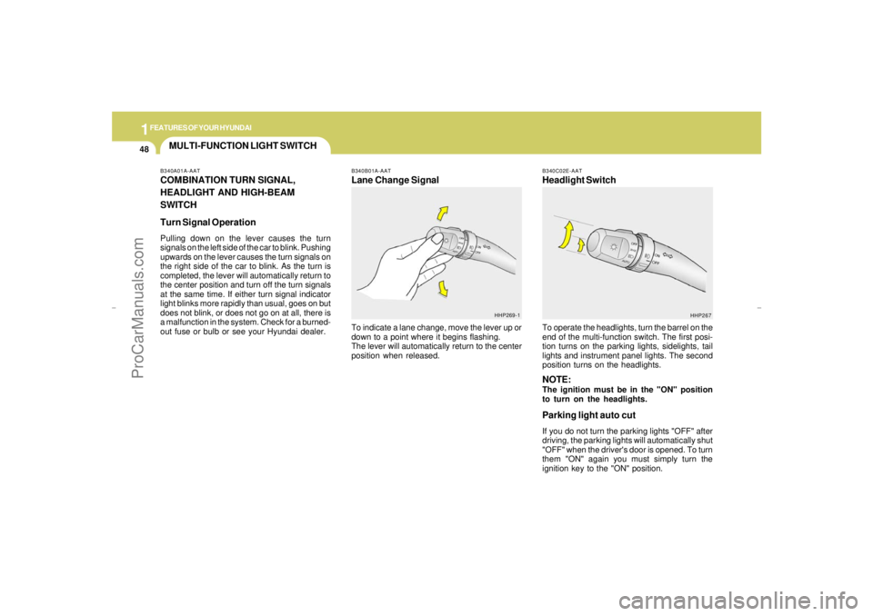 HYUNDAI GX350 L 2005 Workshop Manual 1FEATURES OF YOUR HYUNDAI48
MULTI-FUNCTION LIGHT SWITCH
B340B01A-AATLane Change SignalTo indicate a lane change, move the lever up or
down to a point where it begins flashing.
The lever will automatic HYUNDAI GX350 L 2005 Workshop Manual 1FEATURES OF YOUR HYUNDAI48
MULTI-FUNCTION LIGHT SWITCH
B340B01A-AATLane Change SignalTo indicate a lane change, move the lever up or
down to a point where it begins flashing.
The lever will automatic