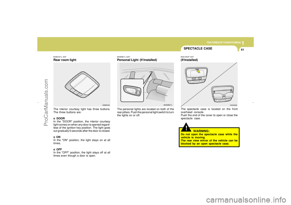 HYUNDAI GX350 L 2005 Manual PDF 1
FEATURES OF YOUR HYUNDAI
61
SPECTACLE CASE
B490C01L-AATRear room lightThe interior courtesy light has three buttons.
The three buttons are:
o DOOR
In the "DOOR" position, the interior courtesy
light HYUNDAI GX350 L 2005 Manual PDF 1
FEATURES OF YOUR HYUNDAI
61
SPECTACLE CASE
B490C01L-AATRear room lightThe interior courtesy light has three buttons.
The three buttons are:
o DOOR
In the "DOOR" position, the interior courtesy
light