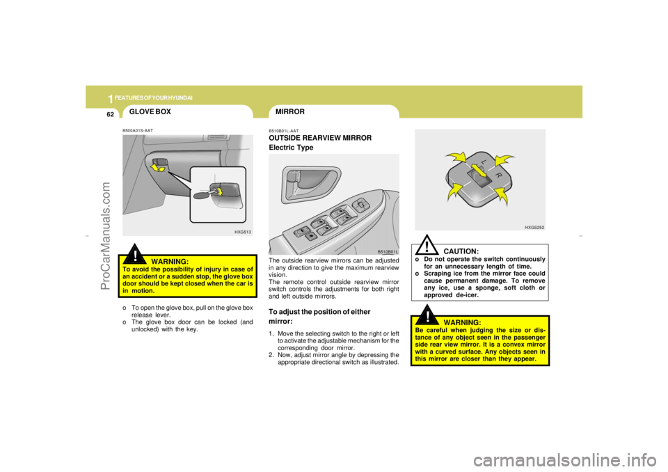 HYUNDAI GX350 L 2005 Manual PDF 1FEATURES OF YOUR HYUNDAI62
MIRROR
!
CAUTION:
o Do not operate the switch continuously
for an unnecessary length of time.
o Scraping ice from the mirror face could
cause permanent damage. To remove
an HYUNDAI GX350 L 2005 Manual PDF 1FEATURES OF YOUR HYUNDAI62
MIRROR
!
CAUTION:
o Do not operate the switch continuously
for an unnecessary length of time.
o Scraping ice from the mirror face could
cause permanent damage. To remove
an