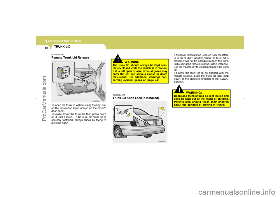 HYUNDAI GX350 L 2005 Manual PDF 1FEATURES OF YOUR HYUNDAI68
TRUNK LID
!
!
B540B02L-AATTrunk Lid Knob Lock (If Installed)WARNING:The trunk lid should always be kept com-
pletely closed while the vehicle is in motion.
If it is left op HYUNDAI GX350 L 2005 Manual PDF 1FEATURES OF YOUR HYUNDAI68
TRUNK LID
!
!
B540B02L-AATTrunk Lid Knob Lock (If Installed)WARNING:The trunk lid should always be kept com-
pletely closed while the vehicle is in motion.
If it is left op