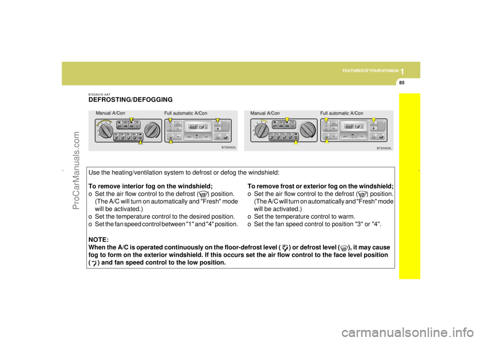 HYUNDAI GX350 L 2005 Owners Manual 1
FEATURES OF YOUR HYUNDAI
85
Manual A/Con
Full automatic A/Con
NOTE:
When the A/C is operated continuously on the floor-defrost level ( ) or defrost level ( ), it may cause
fog to form on t HYUNDAI GX350 L 2005 Owners Manual 1
FEATURES OF YOUR HYUNDAI
85
Manual A/Con
Full automatic A/Con
NOTE:
When the A/C is operated continuously on the floor-defrost level ( ) or defrost level ( ), it may cause
fog to form on t