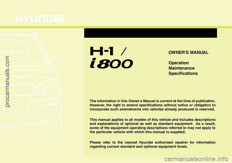 HYUNDAI I800 2016  Owners Manual OWNER'S MANUAL
Operation
Maintenance
Specifications
The information in this Owner's Manual is current at the time of publication.
However, the right to amend specifications without notice or o